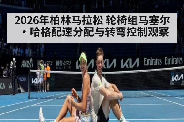 2026年柏林马拉松 轮椅组马塞尔·哈格配速分配与转弯控制观察