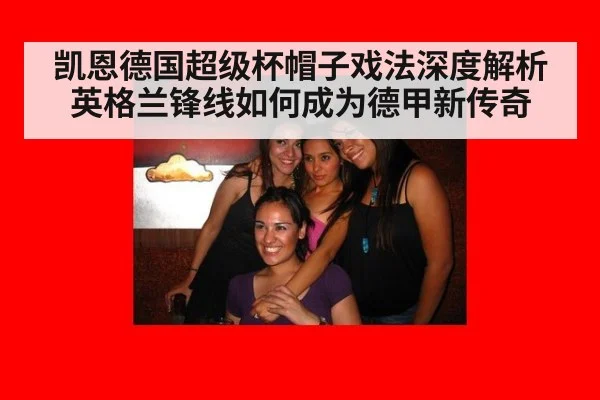 凯恩德国超级杯帽子戏法深度解析 英格兰锋线如何成为德甲新传奇